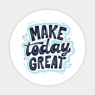 MAKE TODAY GREAT Magnet